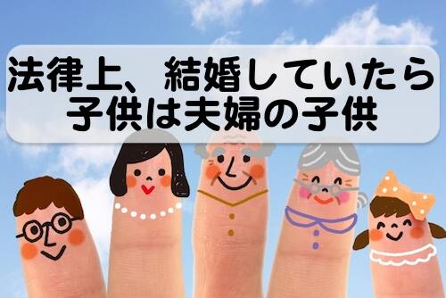 婚姻中に生まれた子供は夫婦の子供として推定される